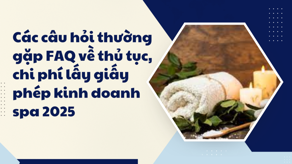 Các câu hỏi thường gặp FAQ về thủ tục, chi phí lấy giấy phép kinh doanh spa 2025